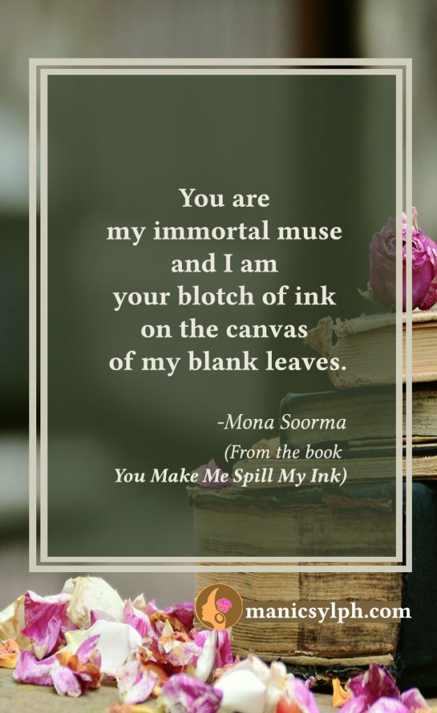 Immortal Muse- Quote from the book YOU MAKE ME SPILL MY INK by Mona Soorma